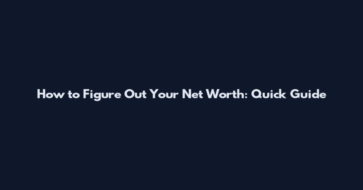 How to Figure Out Your Net Worth: Quick Guide