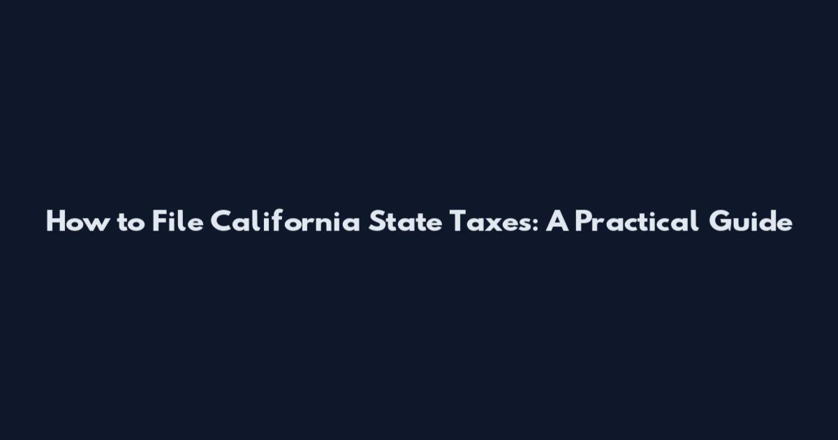 How to File California State Taxes: A Practical Guide
