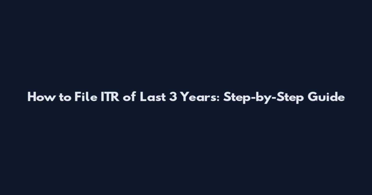 How to File ITR of Last 3 Years: Step-by-Step Guide