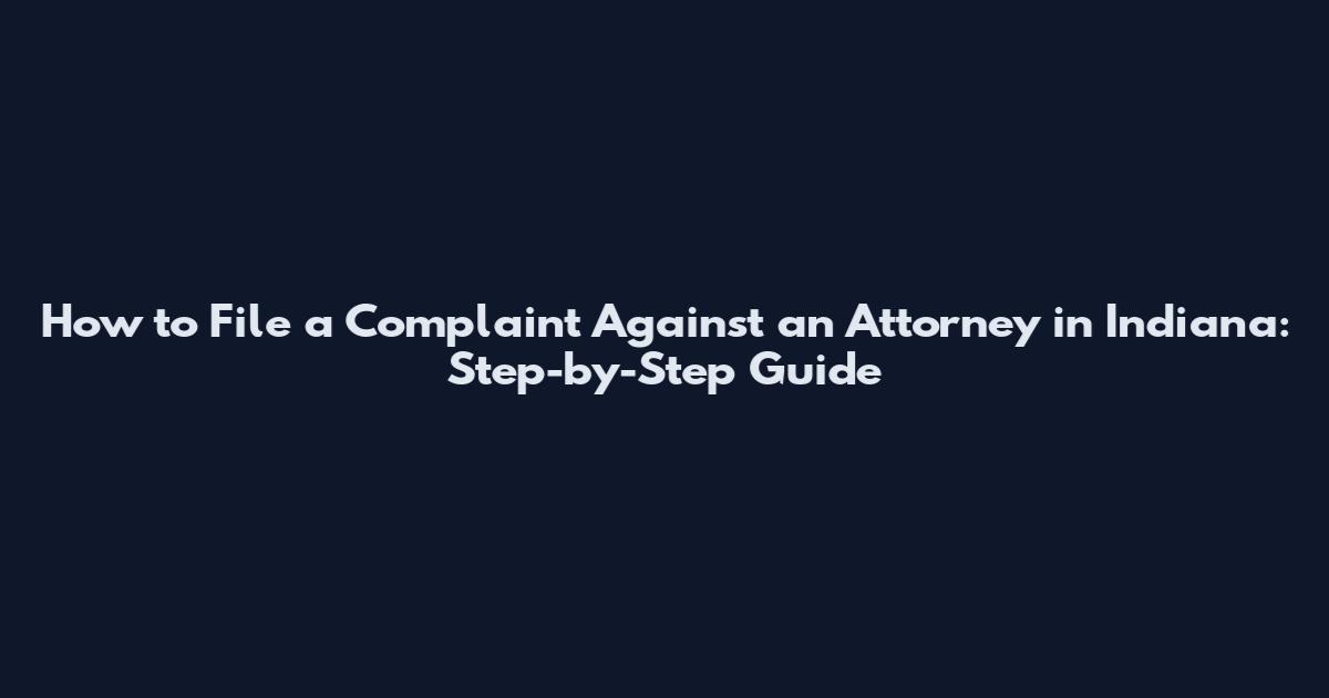 How to File a Complaint Against an Attorney in Indiana: Step-by-Step Guide