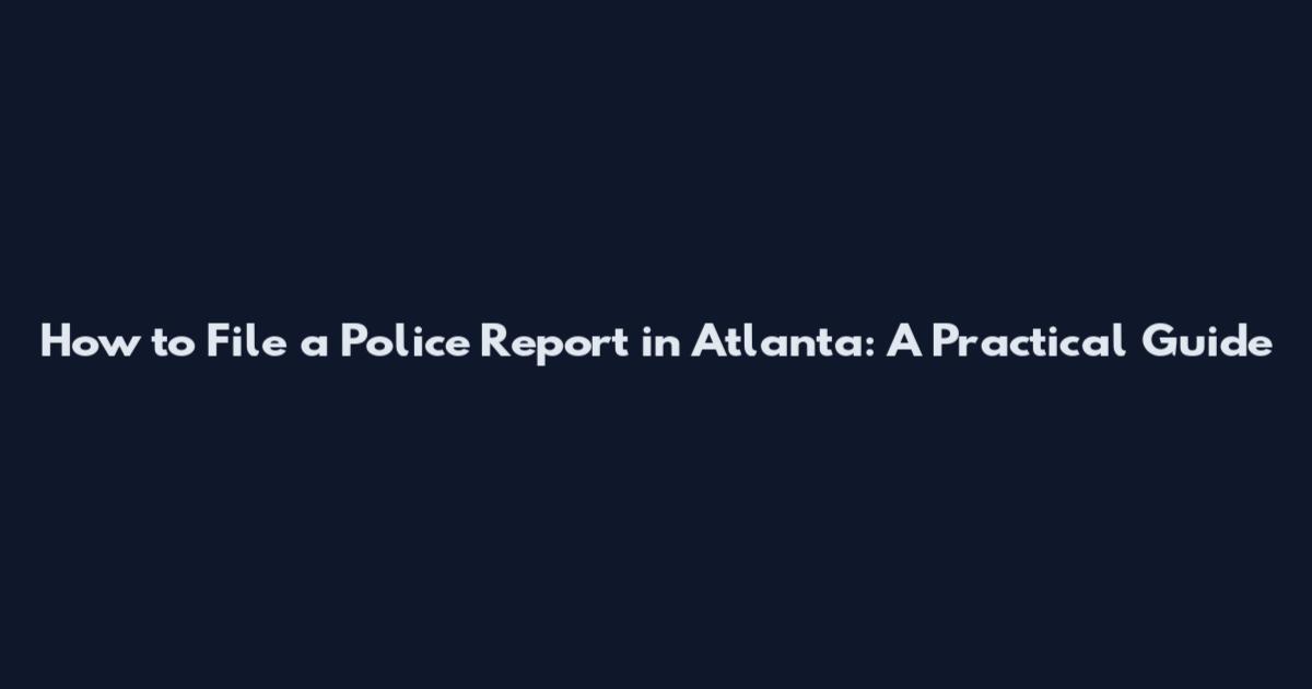 How to File a Police Report in Atlanta: A Practical Guide