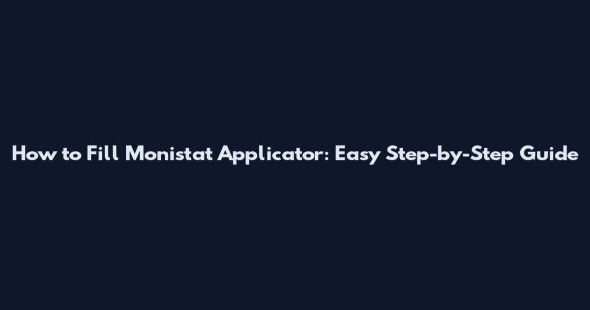 How to Fill Monistat Applicator: Easy Step-by-Step Guide