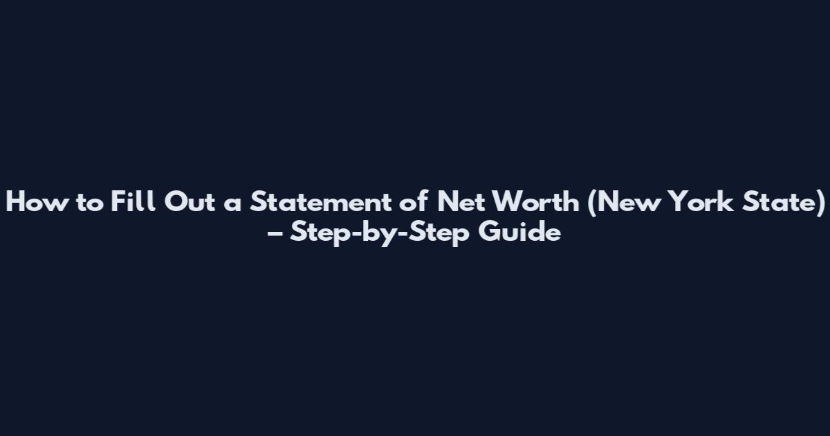 How to Fill Out a Statement of Net Worth (New York State) – Step-by-Step Guide