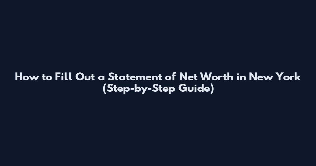 How to Fill Out a Statement of Net Worth in New York (Step-by-Step Guide)