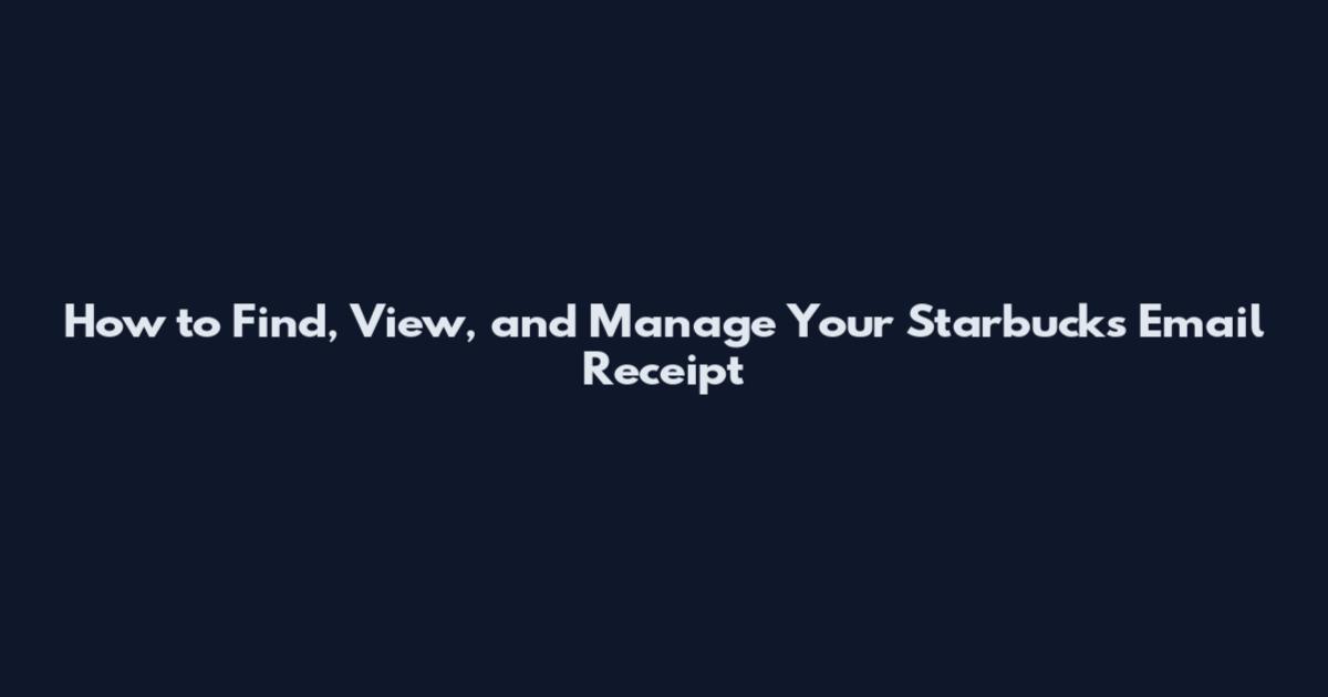 How to Find, View, and Manage Your Starbucks Email Receipt