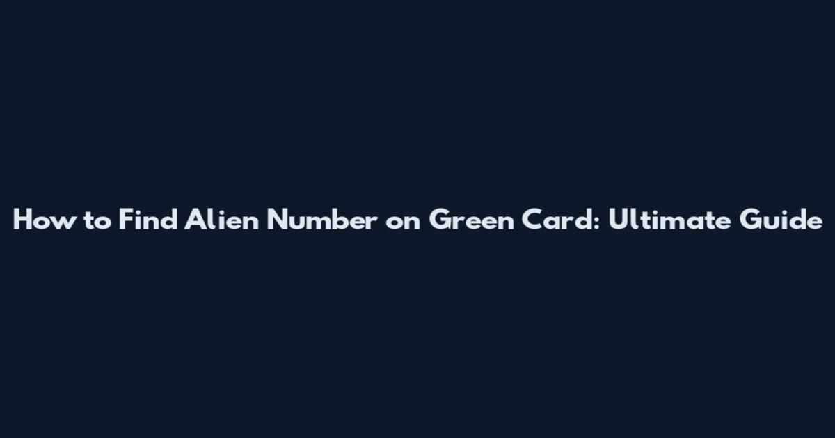 How to Find Alien Number on Green Card: Ultimate Guide