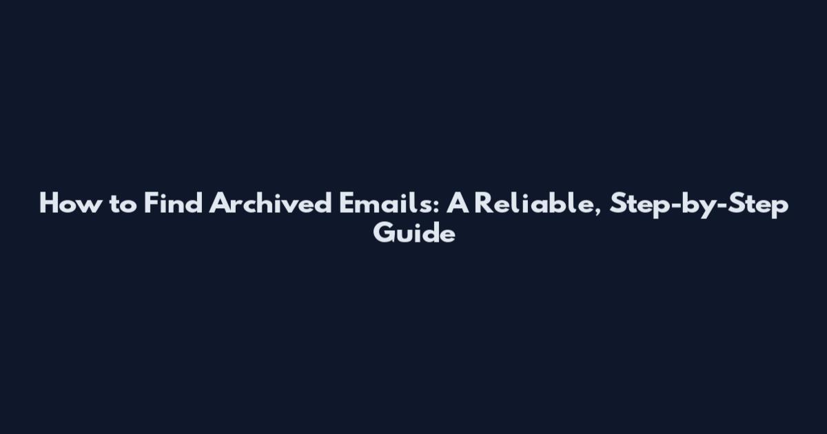 How to Find Archived Emails: A Reliable, Step-by-Step Guide