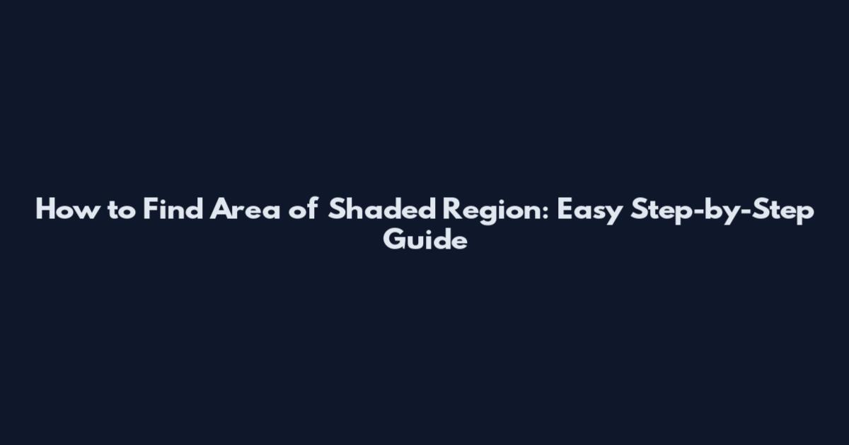 How to Find Area of Shaded Region: Easy Step-by-Step Guide