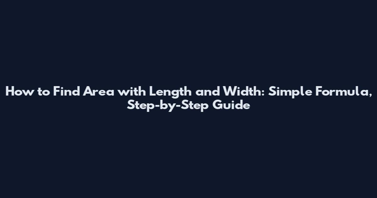 How to Find Area with Length and Width: Simple Formula, Step-by-Step Guide