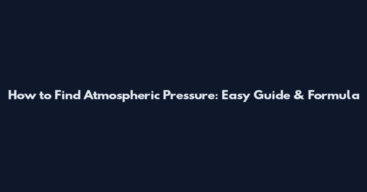 How to Find Atmospheric Pressure: Easy Guide & Formula