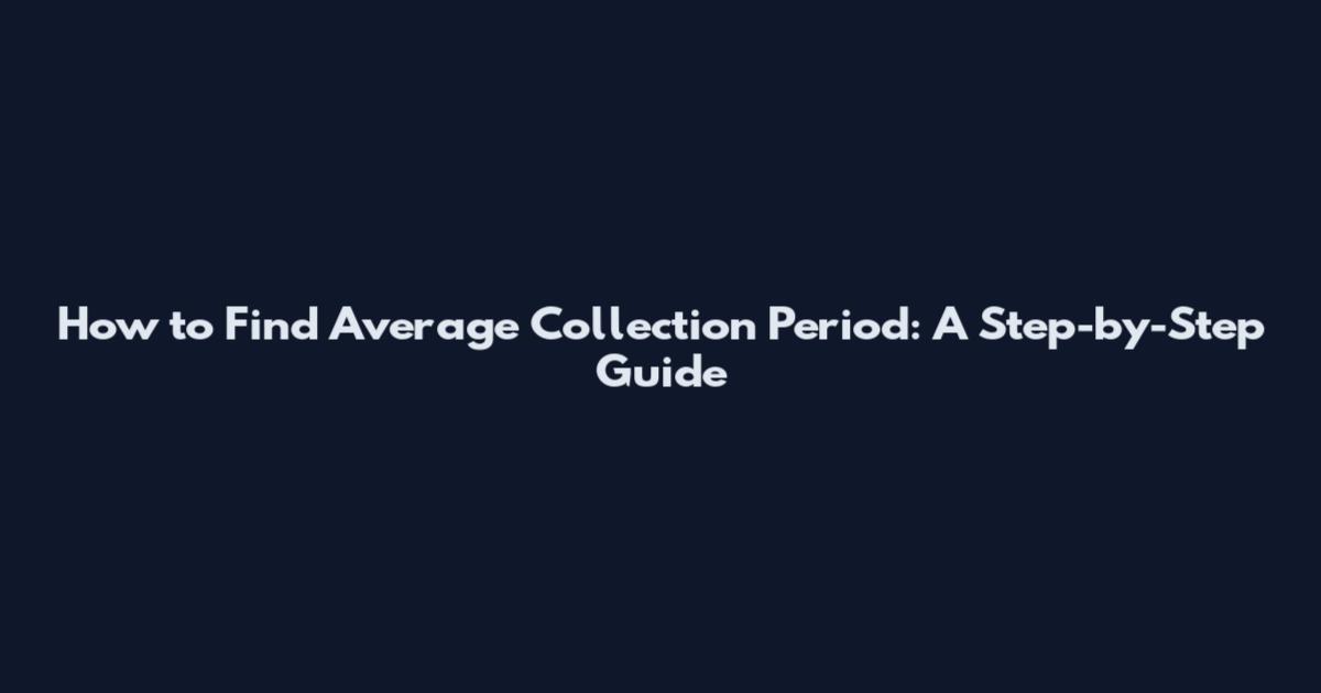 How to Find Average Collection Period: A Step-by-Step Guide