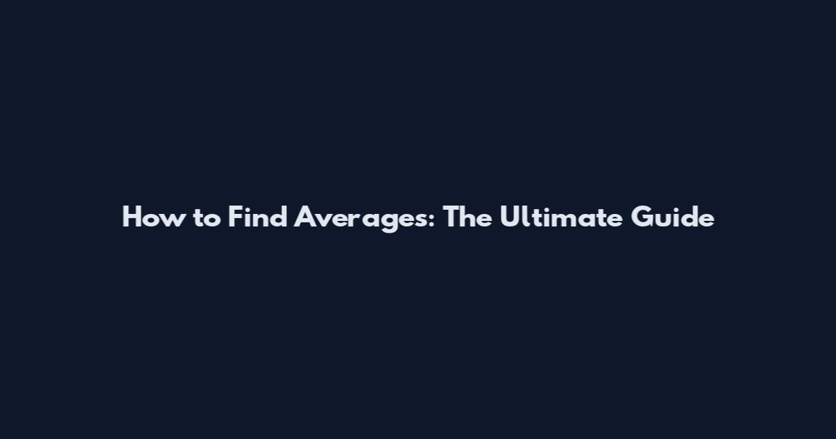 How to Find Averages: The Ultimate Guide