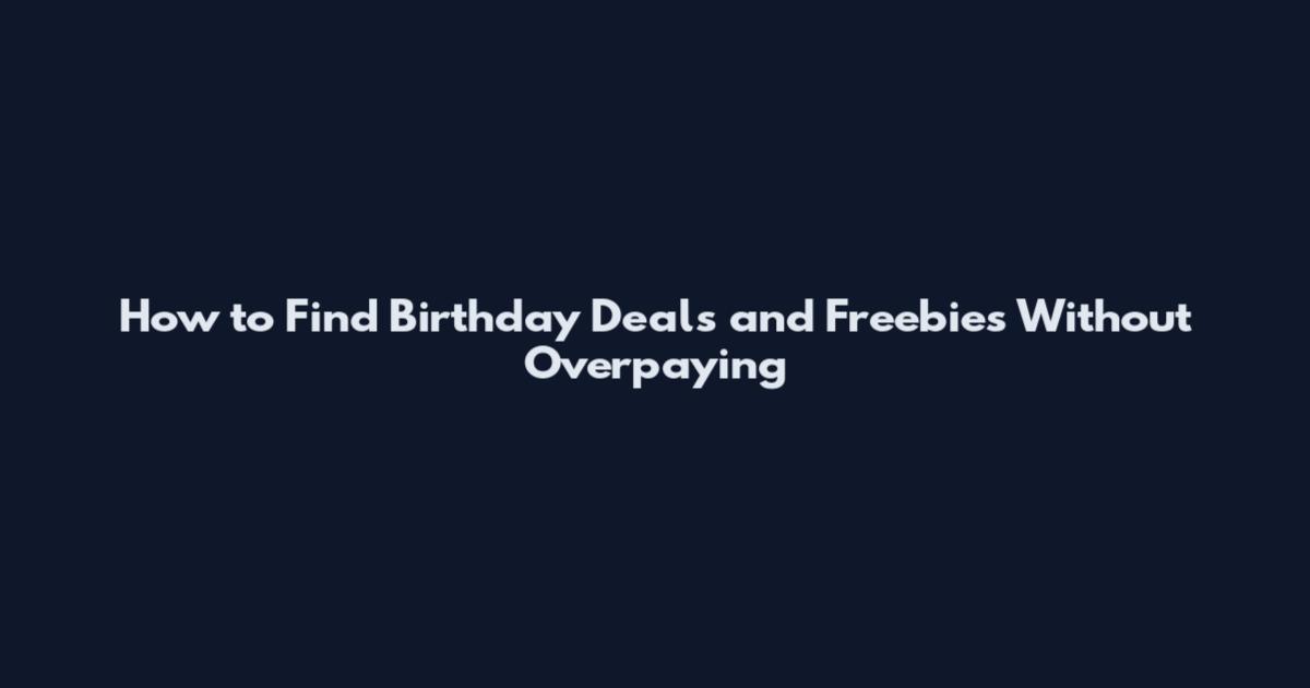 How to Find Birthday Deals and Freebies Without Overpaying