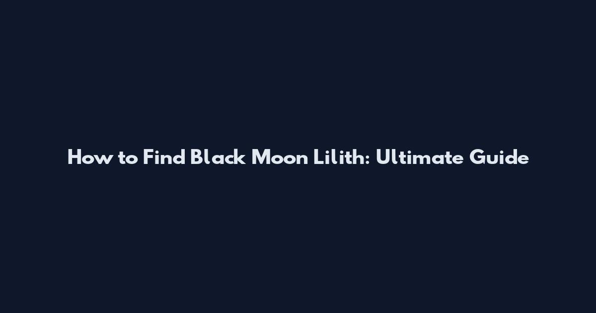 How to Find Black Moon Lilith: Ultimate Guide