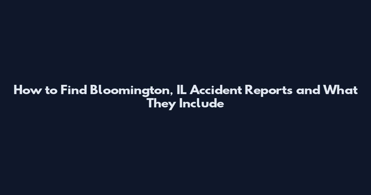 How to Find Bloomington, IL Accident Reports and What They Include