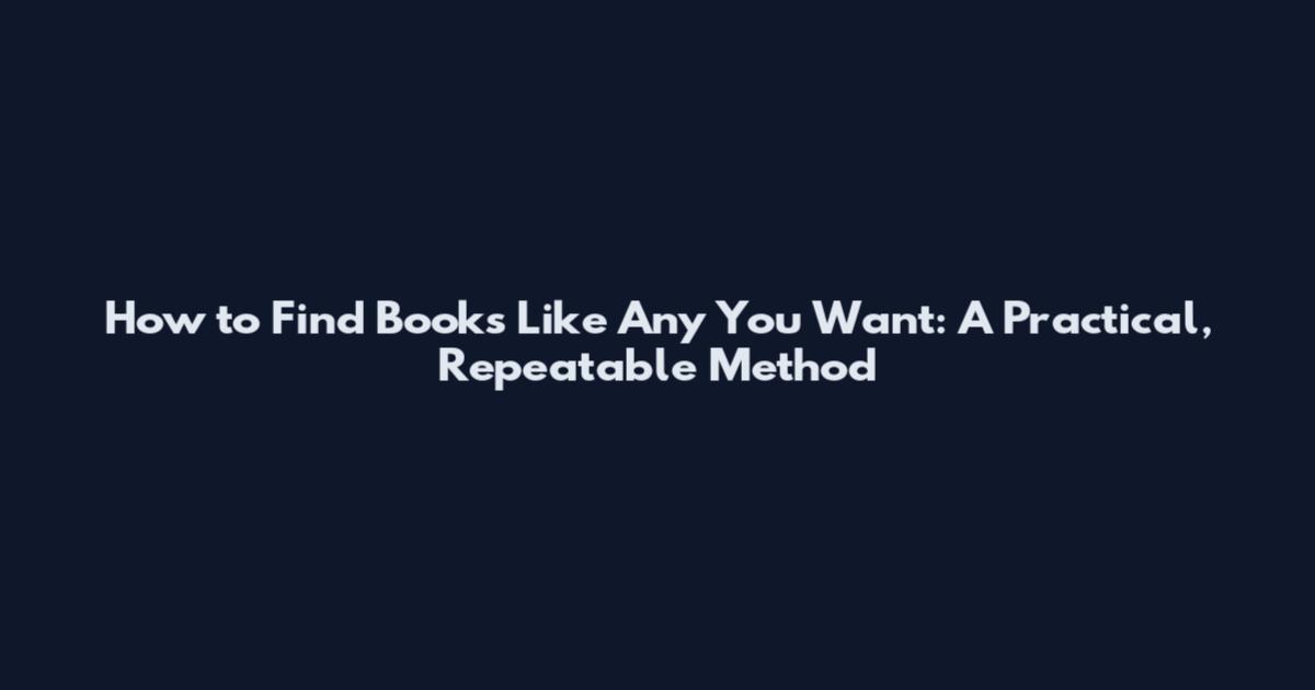 How to Find Books Like Any You Want: A Practical, Repeatable Method