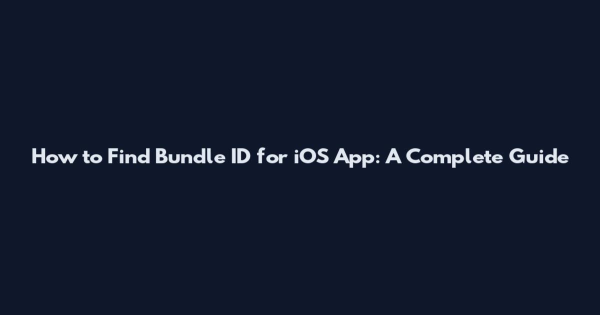 How to Find Bundle ID for iOS App: A Complete Guide