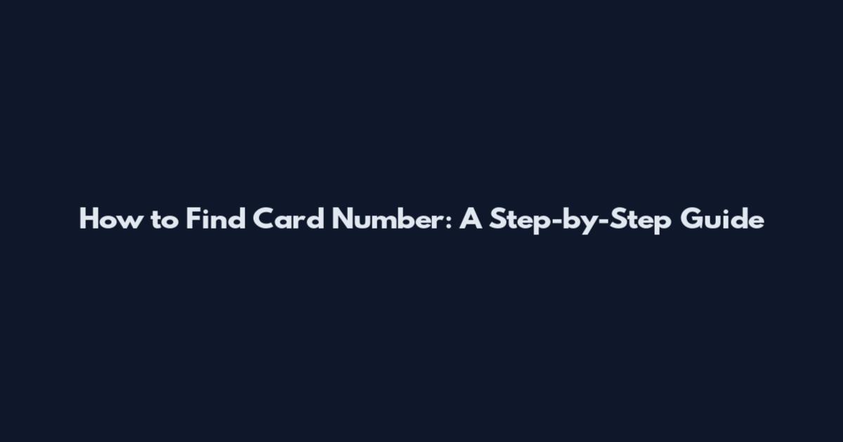 How to Find Card Number: A Step-by-Step Guide