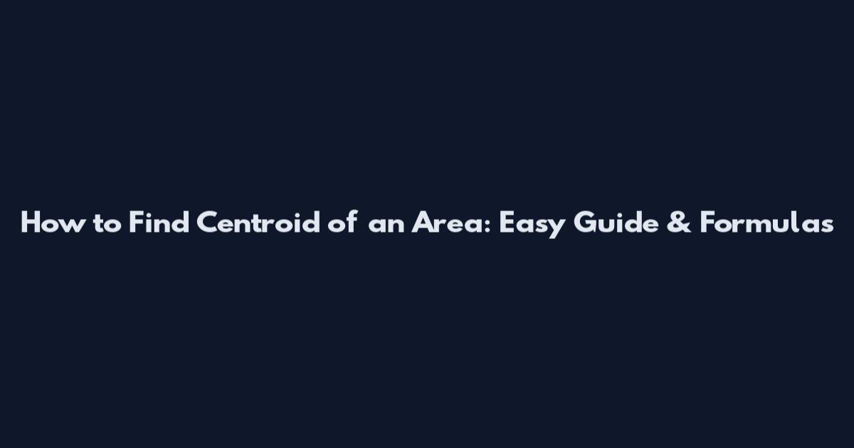 How to Find Centroid of an Area: Easy Guide & Formulas