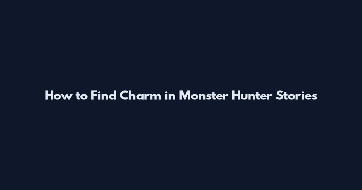 How to Find Charm in Monster Hunter Stories