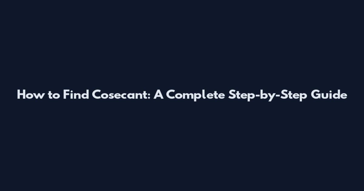 How to Find Cosecant: A Complete Step-by-Step Guide