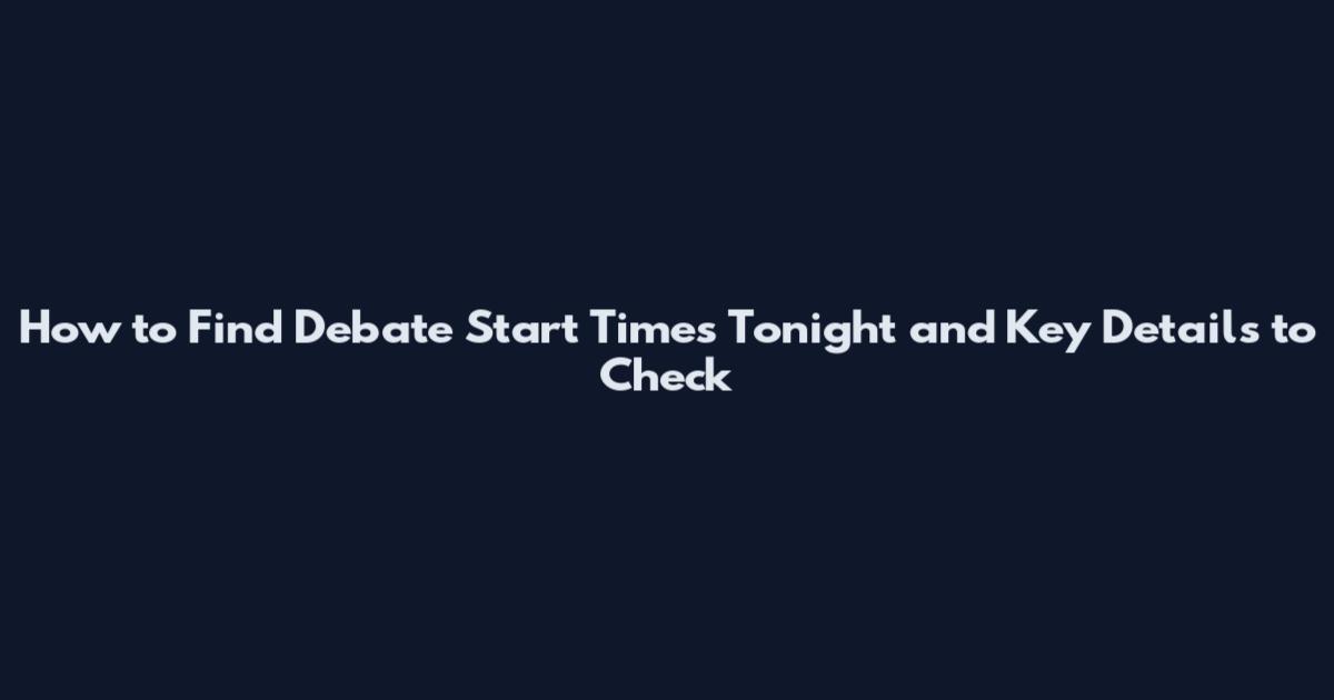 How to Find Debate Start Times Tonight and Key Details to Check