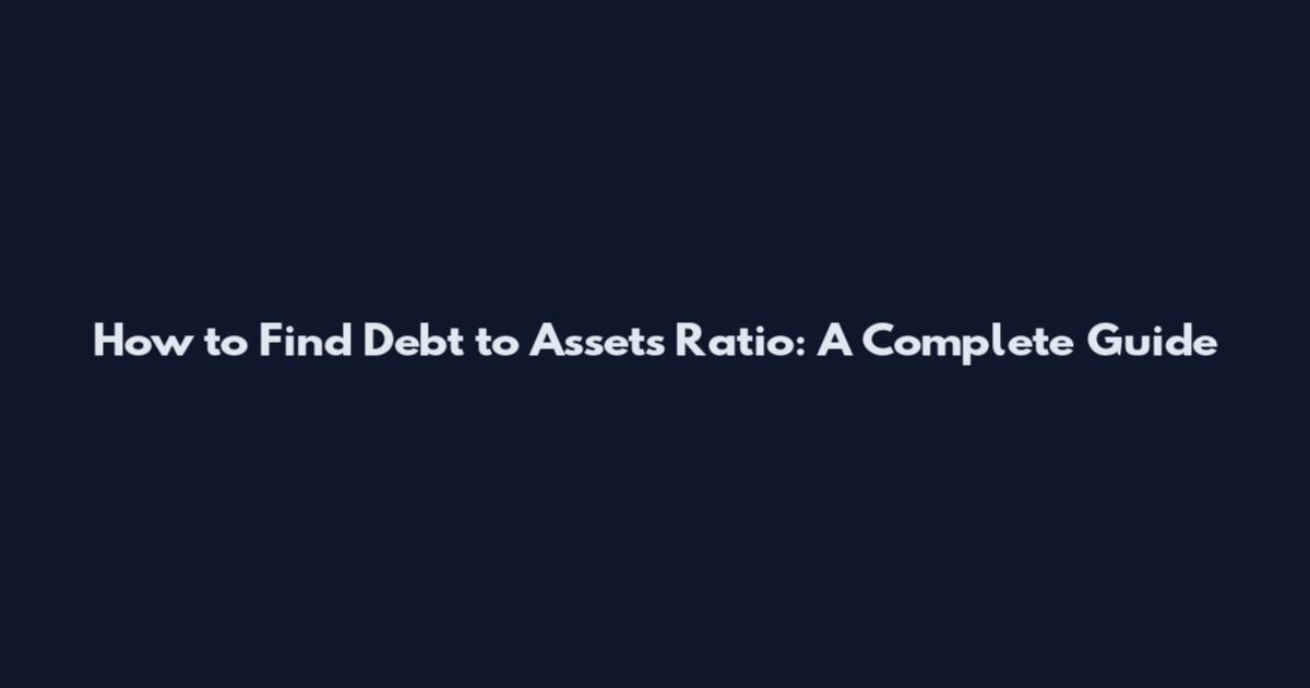 How to Find Debt to Assets Ratio: A Complete Guide