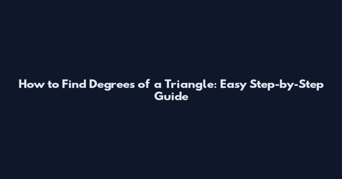 How to Find Degrees of a Triangle: Easy Step-by-Step Guide
