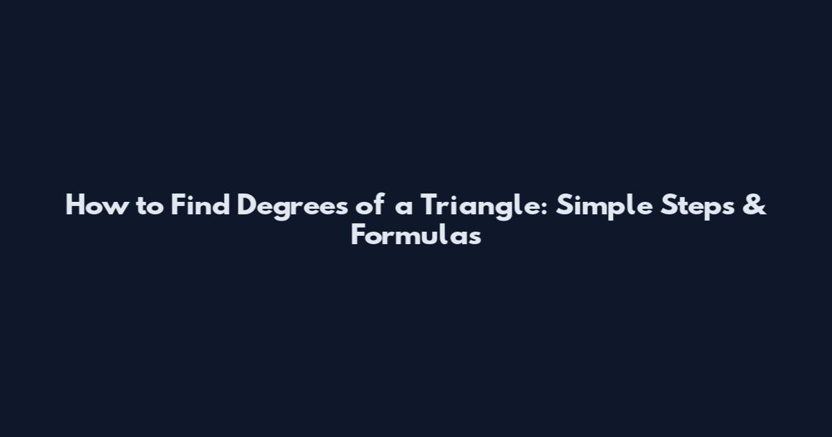 How to Find Degrees of a Triangle: Simple Steps & Formulas