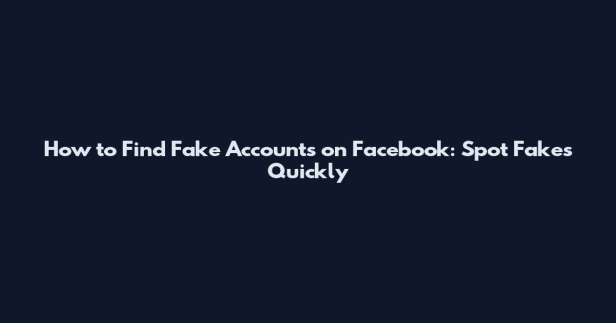 How to Find Fake Accounts on Facebook: Spot Fakes Quickly