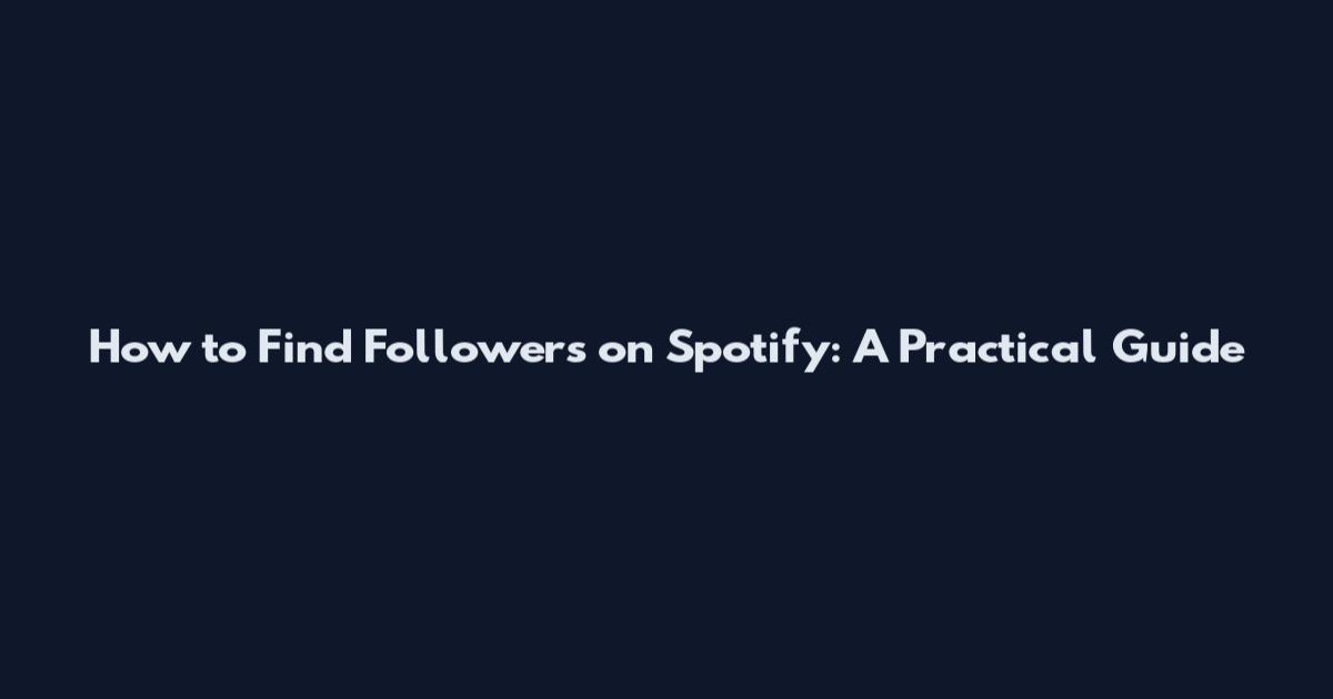 How to Find Followers on Spotify: A Practical Guide