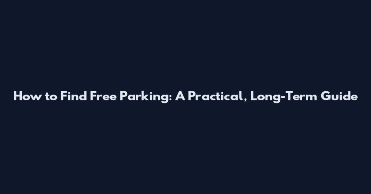 How to Find Free Parking: A Practical, Long-Term Guide