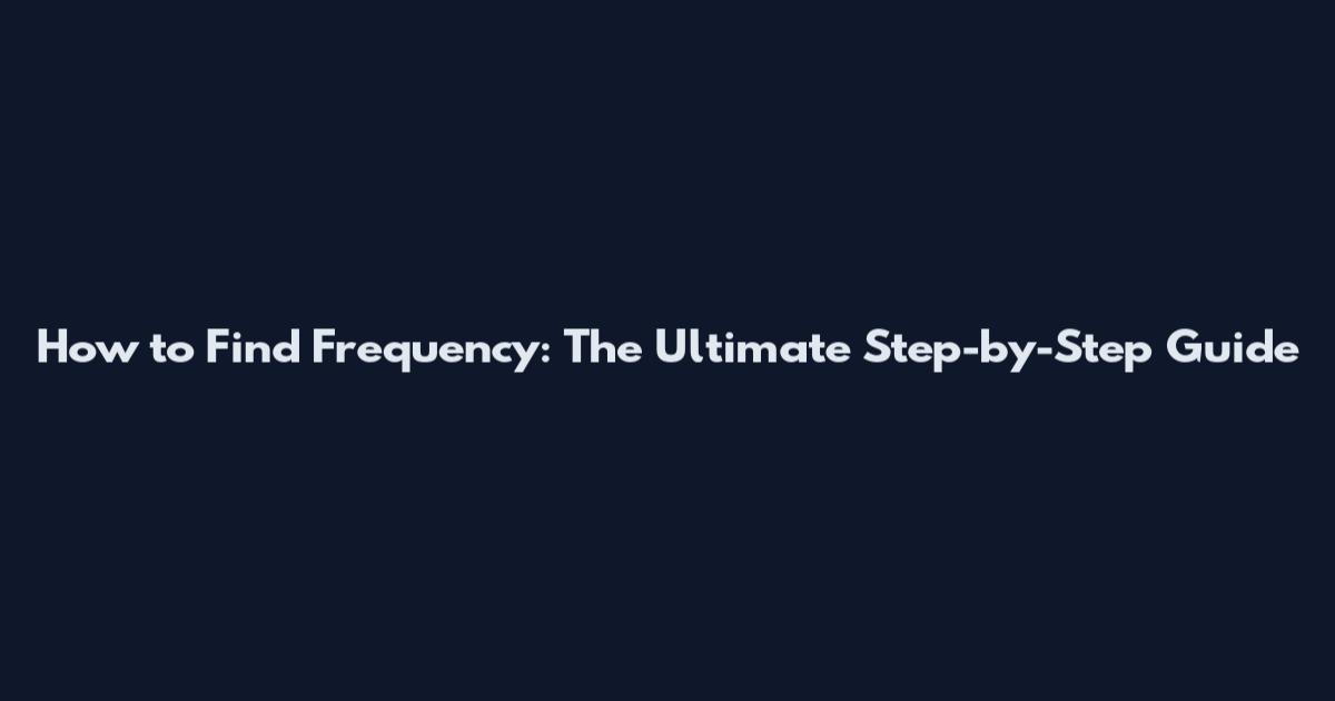 How to Find Frequency: The Ultimate Step-by-Step Guide