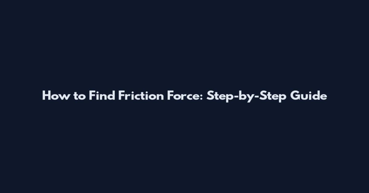 How to Find Friction Force: Step-by-Step Guide
