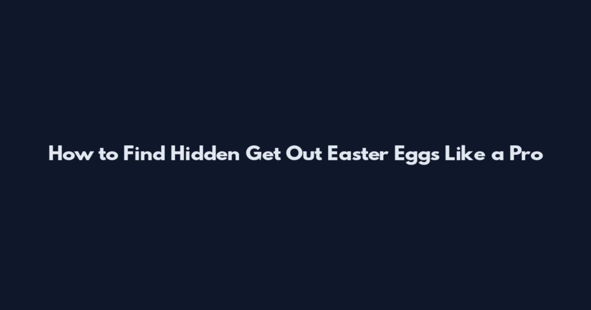 How to Find Hidden Get Out Easter Eggs Like a Pro