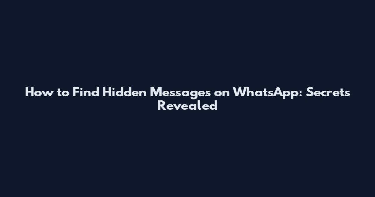 How to Find Hidden Messages on WhatsApp: Secrets Revealed