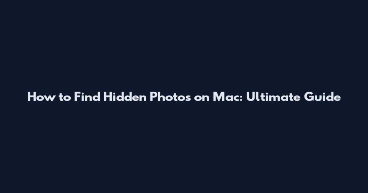 How to Find Hidden Photos on Mac: Ultimate Guide