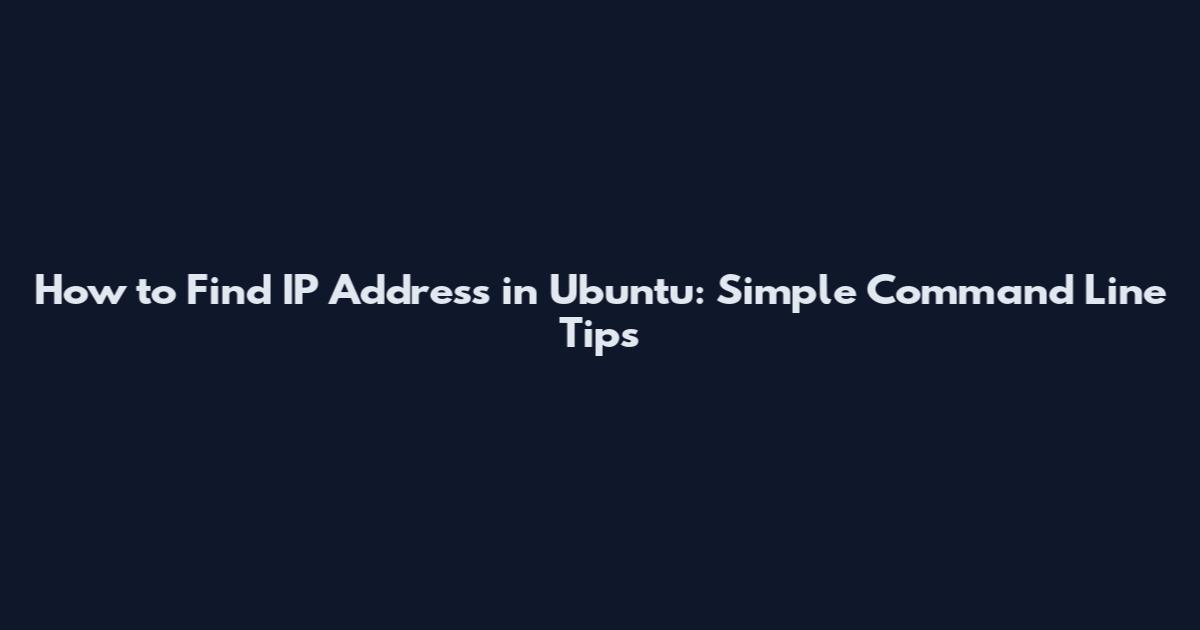 How to Find IP Address in Ubuntu: Simple Command Line Tips