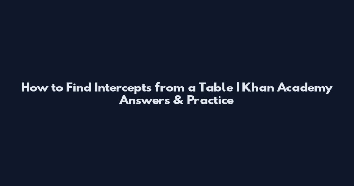 How to Find Intercepts from a Table | Khan Academy Answers & Practice