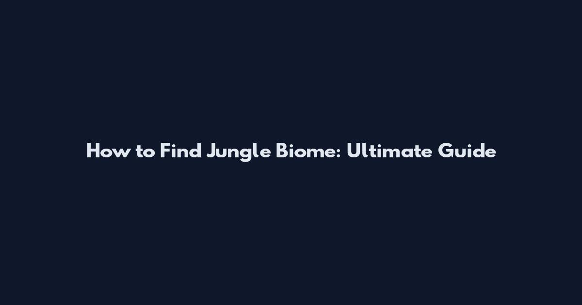 How to Find Jungle Biome: Ultimate Guide
