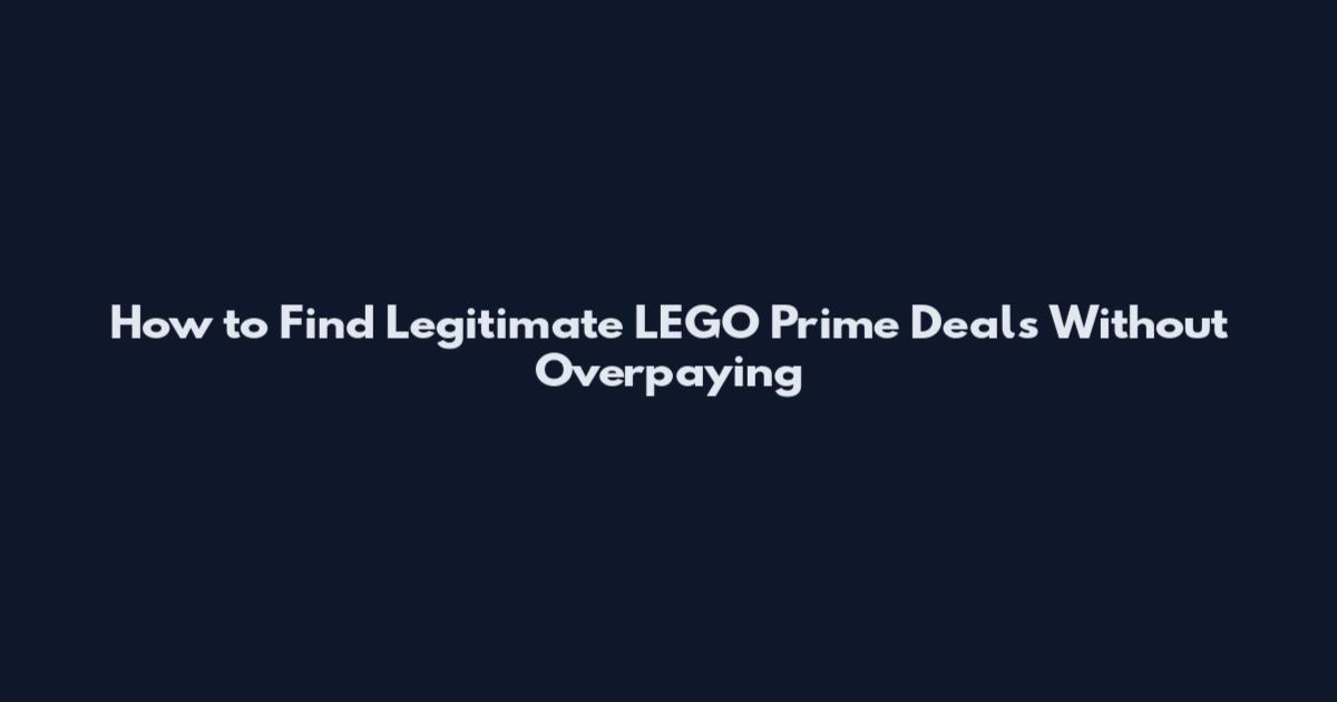 How to Find Legitimate LEGO Prime Deals Without Overpaying