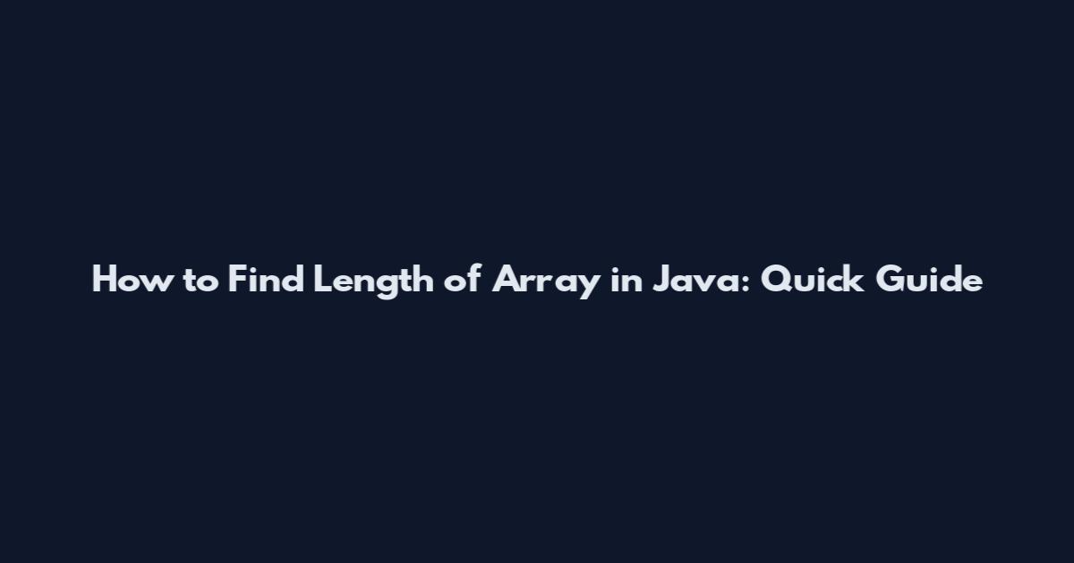How to Find Length of Array in Java: Quick Guide