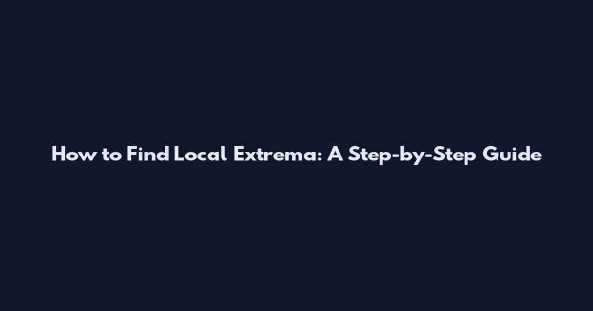 How to Find Local Extrema: A Step-by-Step Guide
