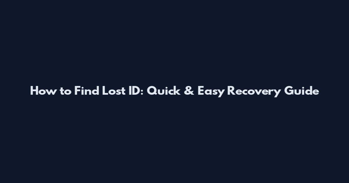 How to Find Lost ID: Quick & Easy Recovery Guide