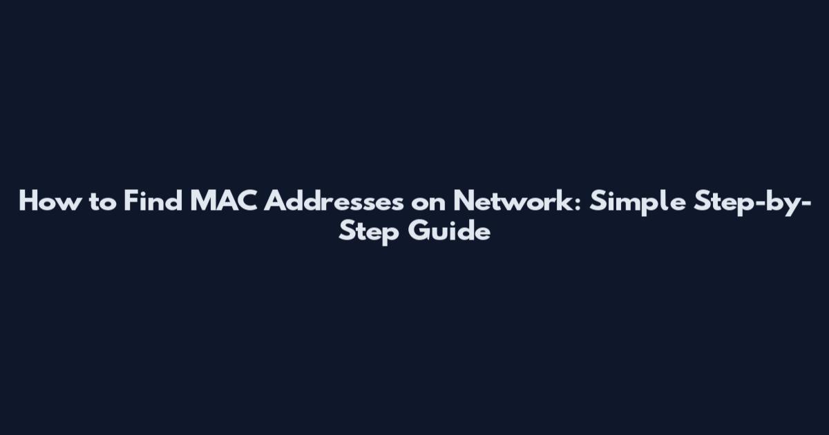 How to Find MAC Addresses on Network: Simple Step-by-Step Guide