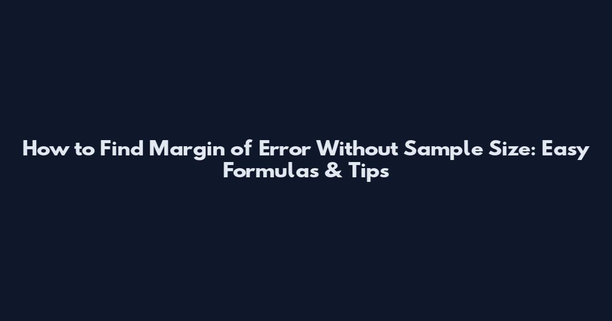 How to Find Margin of Error Without Sample Size: Easy Formulas & Tips