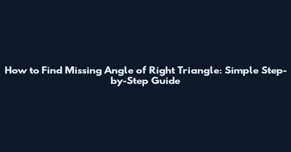 How to Find Missing Angle of Right Triangle: Simple Step-by-Step Guide