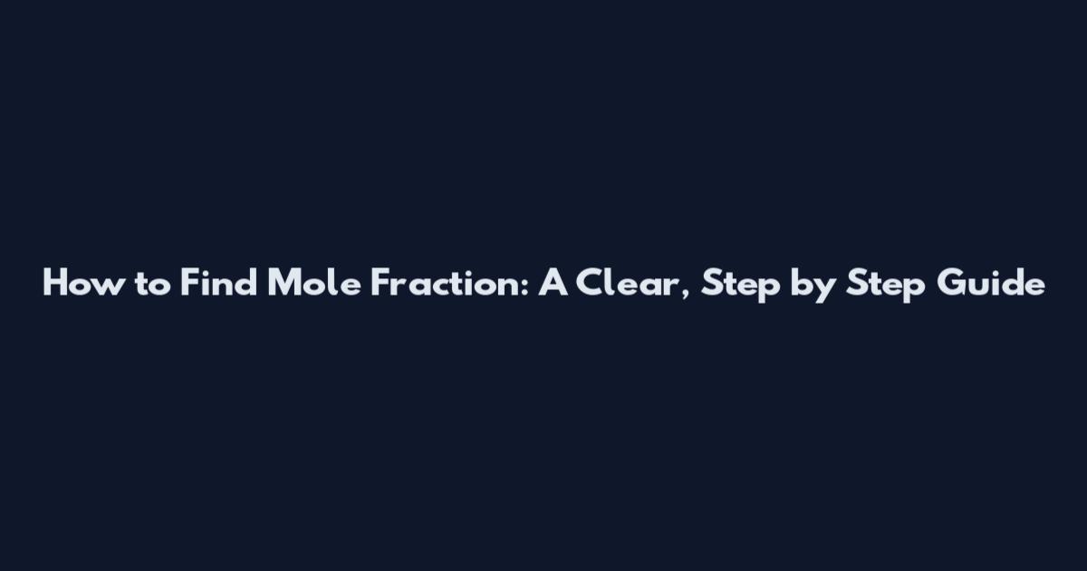 How to Find Mole Fraction: A Clear, Step by Step Guide