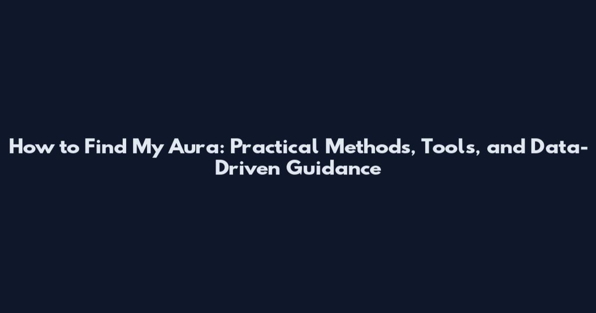 How to Find My Aura: Practical Methods, Tools, and Data-Driven Guidance