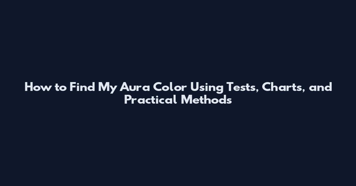How to Find My Aura Color Using Tests, Charts, and Practical Methods
